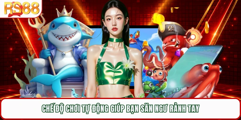 Chế độ chơi tự động giúp bạn săn ngư rảnh tay