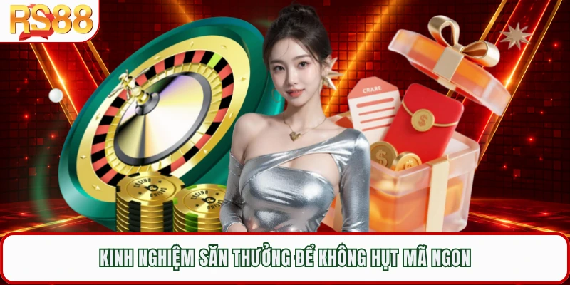 Kinh nghiệm săn thưởng để không hụt mã ngon