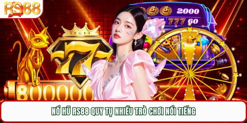 Nổ hũ RS88 quy tụ nhiều trò chơi nổi tiếng