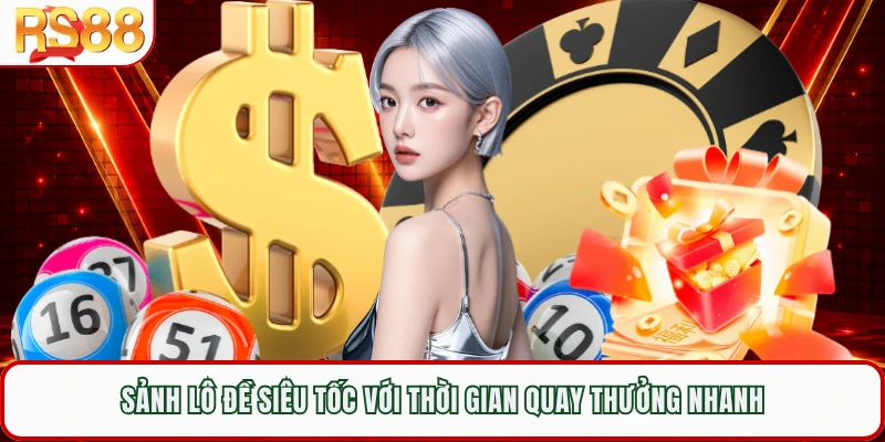 Sảnh lô đề siêu tốc với thời gian quay thưởng nhanh
